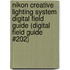 Nikon Creative Lighting System Digital Field Guide (Digital Field Guide #202)