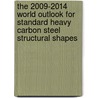 The 2009-2014 World Outlook for Standard Heavy Carbon Steel Structural Shapes by Inc. Icon Group International