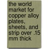 The World Market for Copper Alloy Plates, Sheets, and Strip over .15 mm Thick door Inc. Icon Group International