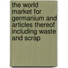 The World Market for Germanium and Articles Thereof Including Waste and Scrap door Inc. Icon Group International