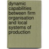 Dynamic Capabilities Between Firm Organisation and Local Systems of Production door Onbekend