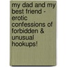 My Dad and My Best Friend - Erotic Confessions of Forbidden & Unusual Hookups! door Megan chance