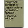The Present Condition of Organic Nature (Webster''s Spanish Thesaurus Edition) by Inc. Icon Group International
