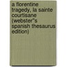 A Florentine Tragedy, La Sainte Courtisane (Webster''s Spanish Thesaurus Edition) door Inc. Icon Group International