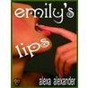 Emily''s Lips! A Novel of Erotica - Erotic Encounters of a Good Girl Gone Wild! T door Alexander Alexa