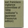 San Francisco Vigilance Committee of 1856 (Webster''s Japanese Thesaurus Edition) door Inc. Icon Group International