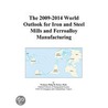 The 2009-2014 World Outlook for Iron and Steel Mills and Ferroalloy Manufacturing by Inc. Icon Group International