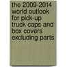 The 2009-2014 World Outlook for Pick-Up Truck Caps and Box Covers Excluding Parts door Inc. Icon Group International
