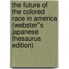 The Future of the Colored Race in America (Webster''s Japanese Thesaurus Edition) by Inc. Icon Group International