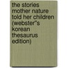 The Stories Mother Nature Told Her Children (Webster''s Korean Thesaurus Edition) door Inc. Icon Group International