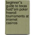 Beginner''s Guide to Texas Hold''em Poker Freeroll Tournaments at Internet Casinos