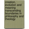 Creation, Evolution and Meaning Transcending Boundaries in Philosophy and Theology door Robin Attfield