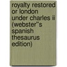 Royalty Restored Or London Under Charles Ii (webster''s Spanish Thesaurus Edition) by Inc. Icon Group International