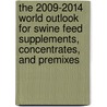 The 2009-2014 World Outlook for Swine Feed Supplements, Concentrates, and Premixes by Inc. Icon Group International