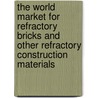 The World Market for Refractory Bricks and Other Refractory Construction Materials door Inc. Icon Group International