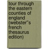 Tour Through the Eastern Counties of England (Webster''s French Thesaurus Edition) by Inc. Icon Group International
