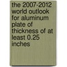 The 2007-2012 World Outlook for Aluminum Plate of Thickness of at Least 0.25 Inches by Inc. Icon Group International