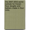 The 2007-2012 World Outlook for Frozen Flour Doughs and Batters Made in Flour Mills door Inc. Icon Group International