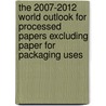 The 2007-2012 World Outlook for Processed Papers Excluding Paper for Packaging Uses by Inc. Icon Group International