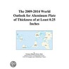 The 2009-2014 World Outlook for Aluminum Plate of Thickness of at Least 0.25 Inches by Inc. Icon Group International