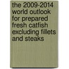 The 2009-2014 World Outlook for Prepared Fresh Catfish Excluding Fillets and Steaks door Inc. Icon Group International