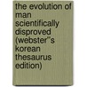The Evolution of Man Scientifically Disproved (Webster''s Korean Thesaurus Edition) door Inc. Icon Group International