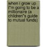 When I Grow Up I''m Going to Be a Millionaire (a Children''s Guide to Mutual Funds)
