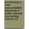 Envisioning a New Accountability. Advances in Public Interest Accounting, Volume 13. door Brian D. Hahn