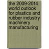 The 2009-2014 World Outlook for Plastics and Rubber Industry Machinery Manufacturing by Inc. Icon Group International