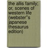 The Allis Family; or, Scenes of Western Life (Webster''s Japanese Thesaurus Edition) door Inc. Icon Group International
