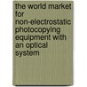The World Market for Non-Electrostatic Photocopying Equipment with an Optical System door Inc. Icon Group International