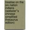 Treatise on the Six-Nation Indians (Webster''s Chinese Simplified Thesaurus Edition) door Inc. Icon Group International
