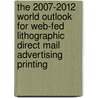 The 2007-2012 World Outlook for Web-Fed Lithographic Direct Mail Advertising Printing door Inc. Icon Group International