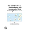 The 2009-2014 World Outlook for Parts Sold Separately for Metal Forming Machine Tools by Inc. Icon Group International