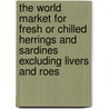 The World Market for Fresh or Chilled Herrings and Sardines Excluding Livers and Roes door Inc. Icon Group International