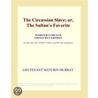 The Circassian Slave; or, The Sultan¿s Favorite (Webster''s French Thesaurus Edition) door Inc. Icon Group International