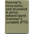 Frommer''s Nova Scotia, New Brunswick & Prince Edward Island (Frommer''s Complete #770)