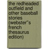 The Redheaded Outfield and Other Baseball Stories (Webster''s French Thesaurus Edition) door Inc. Icon Group International