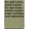 The 2007-2012 World Outlook for New Motor Vehicle Master Brake Cylinders Sold Separately door Inc. Icon Group International