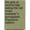 The Girls of Central High Aiding the Red Cross (Webster''s Portuguese Thesaurus Edition) door Inc. Icon Group International