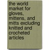 The World Market for Gloves, Mittens, and Mitts Excluding Knitted and Crocheted Articles door Inc. Icon Group International