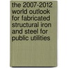 The 2007-2012 World Outlook for Fabricated Structural Iron and Steel for Public Utilities door Inc. Icon Group International