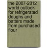 The 2007-2012 World Outlook for Refrigerated Doughs and Batters Made from Purchased Flour door Inc. Icon Group International