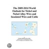The 2009-2014 World Outlook for Nickel and Nickel Alloy Wire and Insulated Wire and Cable door Inc. Icon Group International