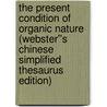 The Present Condition of Organic Nature (Webster''s Chinese Simplified Thesaurus Edition) by Inc. Icon Group International
