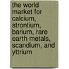 The World Market for Calcium, Strontium, Barium, Rare Earth Metals, Scandium, and Yttrium door Inc. Icon Group International