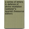 A Series of Letters in Defence of Divine Revelation (Webster''s Spanish Thesaurus Edition) door Inc. Icon Group International