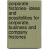Corporate Histories- Ideas And Possibilities For Corporate, Business And Company Histories door Frieda Carrol