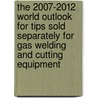 The 2007-2012 World Outlook for Tips Sold Separately for Gas Welding and Cutting Equipment door Inc. Icon Group International