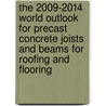 The 2009-2014 World Outlook for Precast Concrete Joists and Beams for Roofing and Flooring door Inc. Icon Group International
